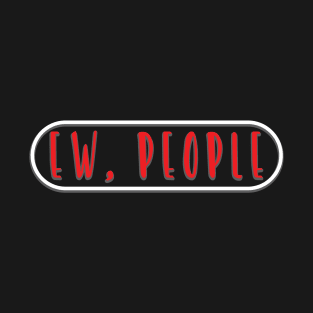 Funny Gross People Social Distancing Design - Ew, People T-Shirt