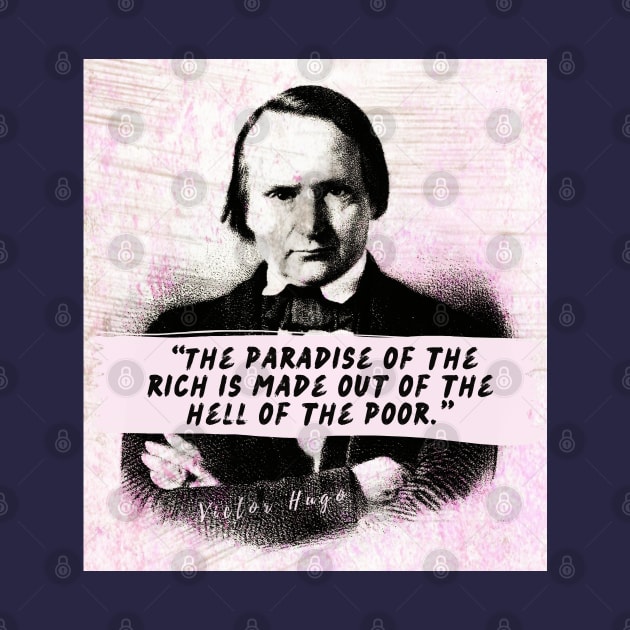 Victor Hugo  quote: The paradise of the rich is made out of the hell of the poor. by artbleed