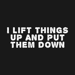 I lift things up and put them down Funny Lifting T-Shirt