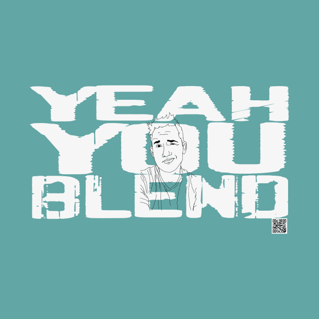 YEAH YOU BLEND by Tyce Tees