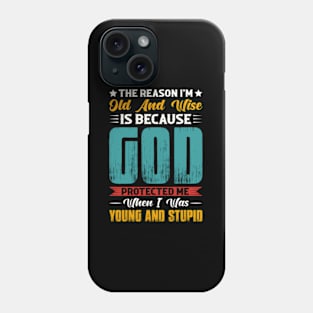 The Reason I'M Old And Wise Is Because God Protected Me Phone Case