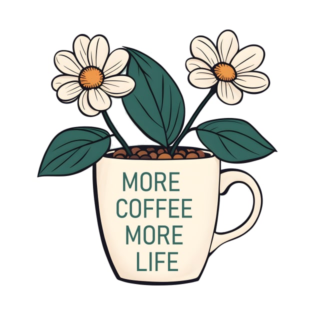 more coffe more life by CAFFEIN