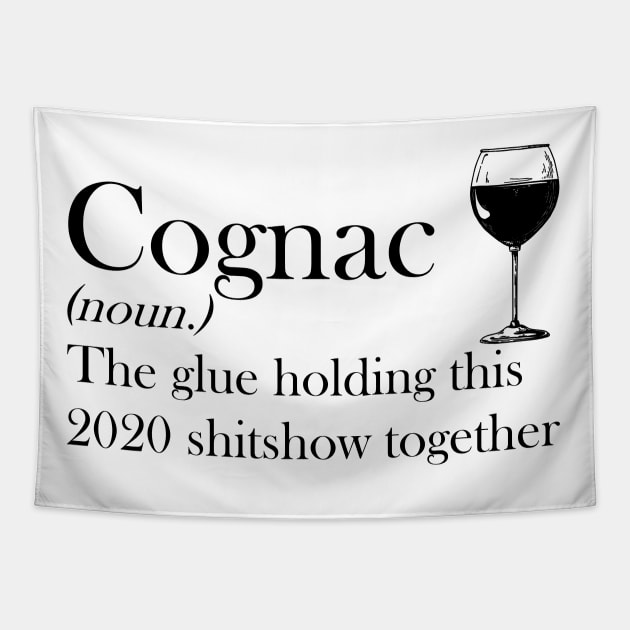 Cognac (noun.) The glue holding this 2020 shitshow together T-shirt Tapestry by kimmygoderteart