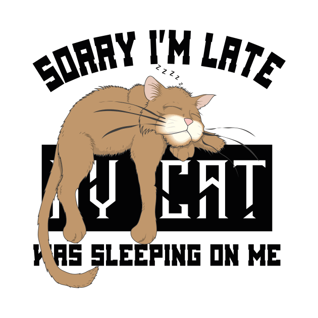 Sorry I’m Late My Cat Was Sleeping On Me by Boba Art Store