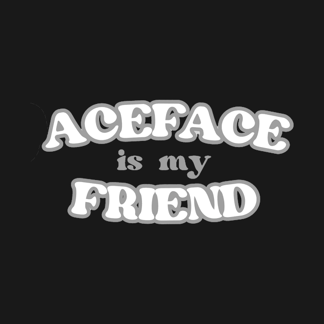 Aceface Is My Friend T-Shirt (Version 2.0) by jasonboyett