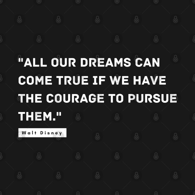 "All our dreams can come true if we have the courage to pursue them." - Walt Disney Inspirational Quote by InspiraPrints