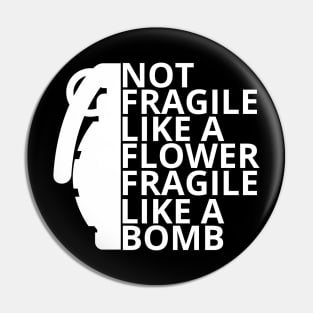 Not fragile like a flower fragile like a bomb Pin