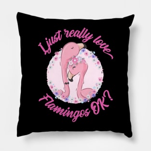 I just really Love Flamingos ok  Flamingo Pillow