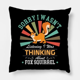 Fox squirrel lovers Sorry I Wasn't Listening I Was Thinking About Fox squirrel Pillow