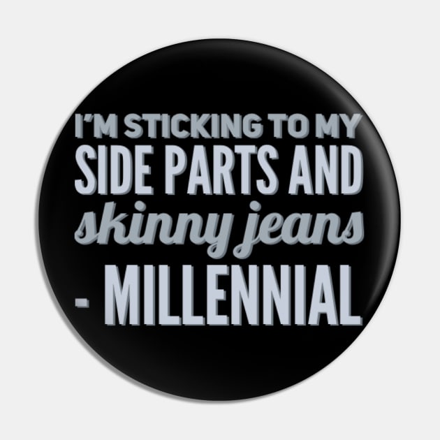 I'm sticking to my side parts and skinny jeans - Millennial Pin by BoogieCreates