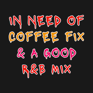 Need Coffee Fix RnB Music Mix T-Shirt