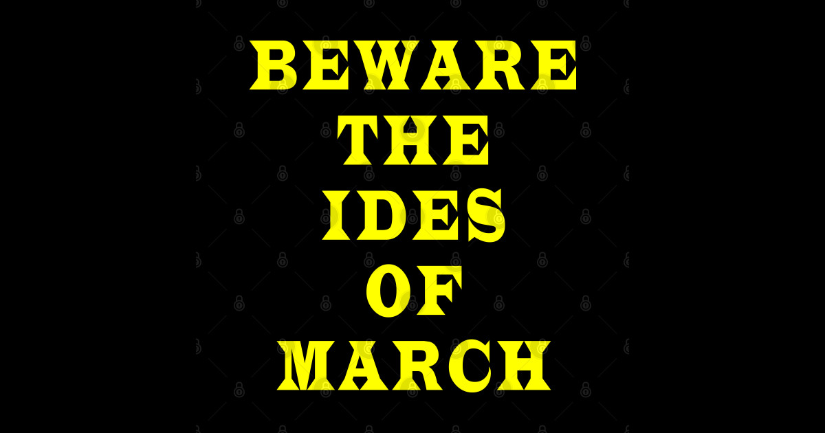 Beware the ides of March Beware The Ides Of March Shakespeare