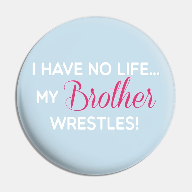 I Have No Life My Brother Wrestles Funny T-shirt Pin by TheWrightSales