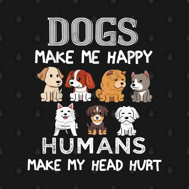 Dogs Make Me Happy Humans Make My Head Hurt Funny Dog Lovers by khalmer
