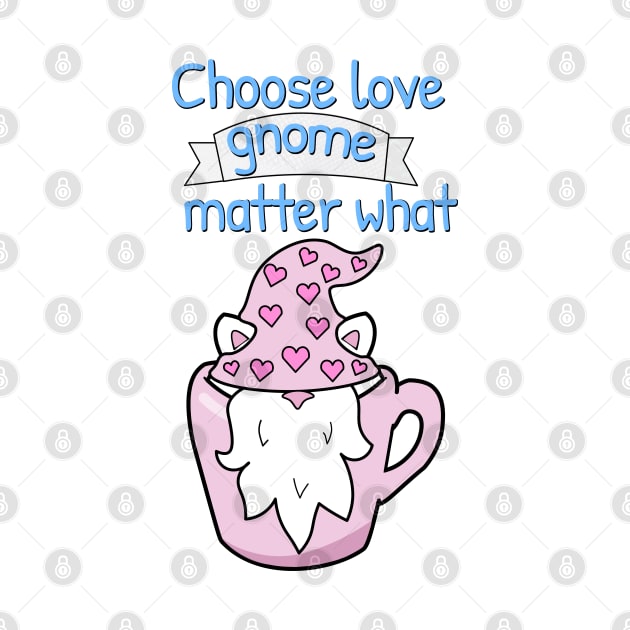 Choose love gnome matter what by Purrfect