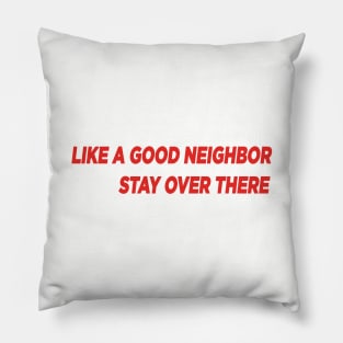 Like a Good Neighbor, Stay Over There! Pillow