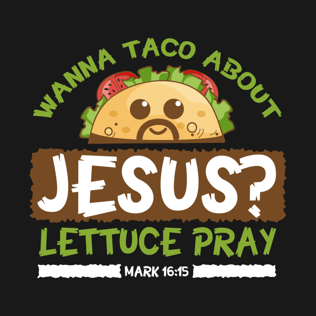 Wanna Taco Bout Jesus Lettuce Pray Shirt by Skylane