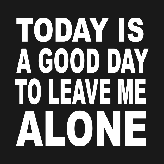 Today Is Good Day To Leave Me Alone by soufyane