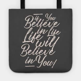 If you believe in life life will believe in you Tote