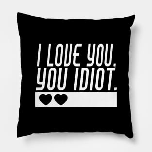 I love you, you idiot. Pillow