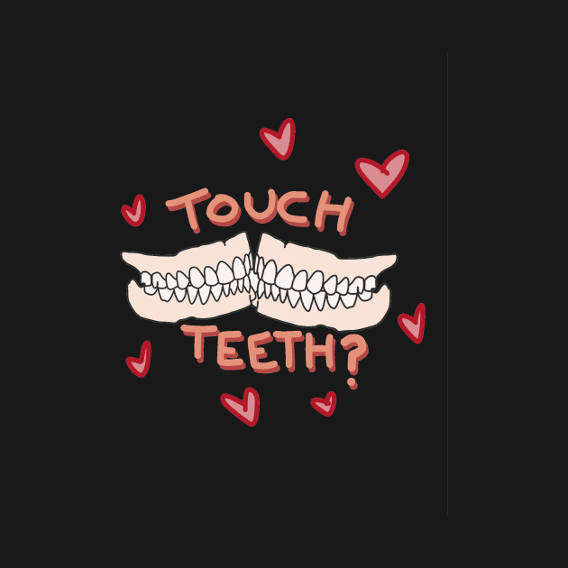 Wanna Touch Teeth? by Chloeabrielle