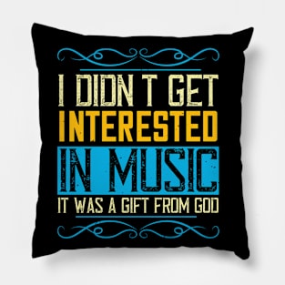 I didn't get interested in music. It was a gift from God Pillow