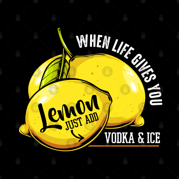 When Life Gives You Lemon Just Add Vodka & Ice - Funny Quote by Lumio Gifts