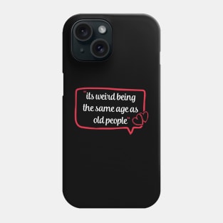 its weird being the same age as old people funny quote gift Phone Case