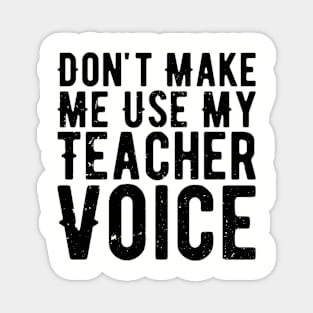 Don't Make Me Use My Teacher Voice Magnet