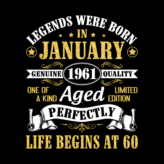 Legends Were Born In January 1961 Genuine Quality Aged Perfectly Life Begins At 60 Years Birthday by DainaMotteut