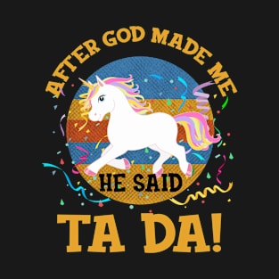 After God Made Me He Said Tada Unicorn T-Shirt