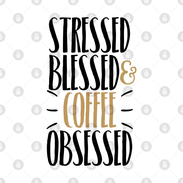 Stressed Blessed & Coffee Obsessed by JakeRhodes