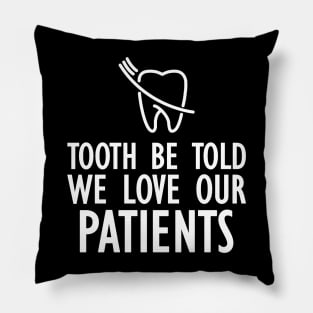 Dentist - Tooth be told we love our patients w Pillow