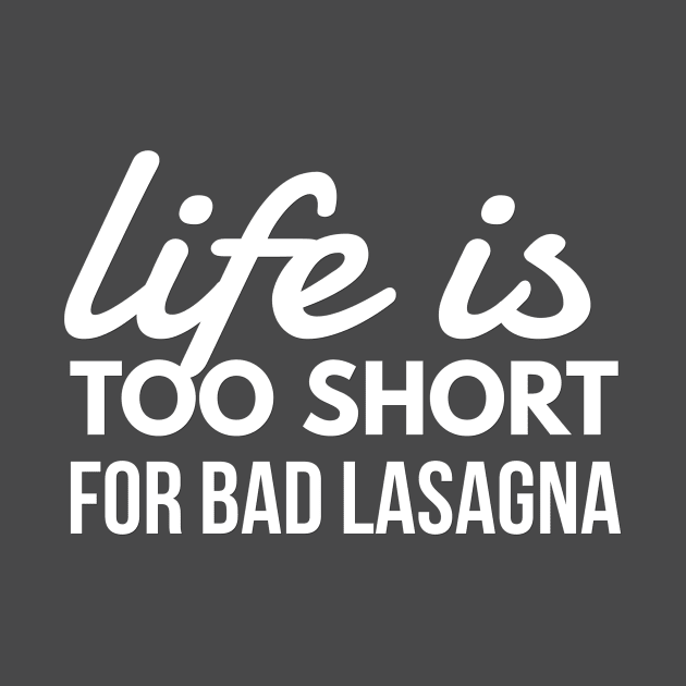Life is Too Short for Bad Lasagna Italian Food Lover by twizzler3b