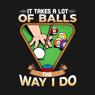 It Takes A Lot Of Balls The Way I Do I Billiards T-Shirt