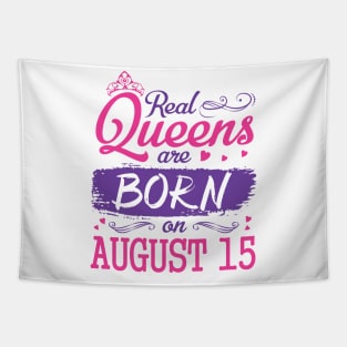 Real Queens Are Born On August 15 Happy Birthday To Me You Nana Mom Aunt Sister Wife Daughter Niece Tapestry