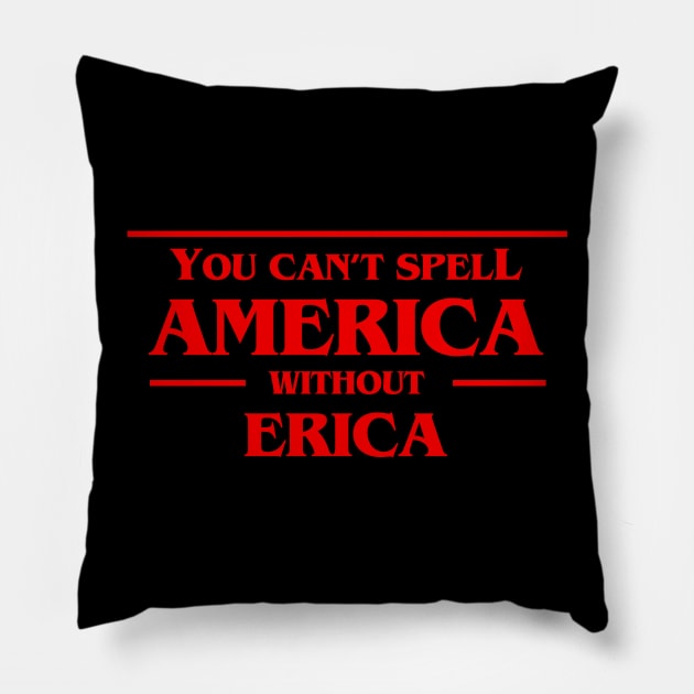 You Can't Spell America Without Erica Tshirt - Pop Culture Pillow by razlanisme