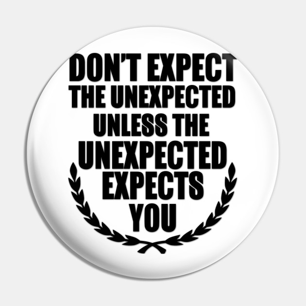 Don T Expect The Unexpected Unless The Unexpected Expects You Quotes Funny Pin Teepublic See more ideas about quotes, friendship quotes, funny. teepublic