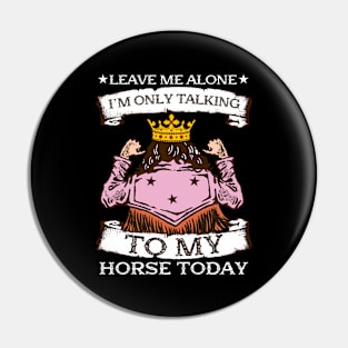 Leave Me Alone I'm Only Talking To My Horse Today Pin