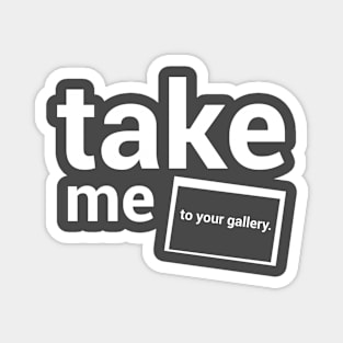 Take me to your gallery. Magnet