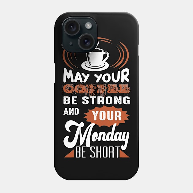 May Your Coffee Be Strong And Your Monday Be Short, Coffee Lover Gift, Coffee Gift, Caffeine Lover, Gift for Coffee Lover, Coffee Gift Phone Case by CoApparel