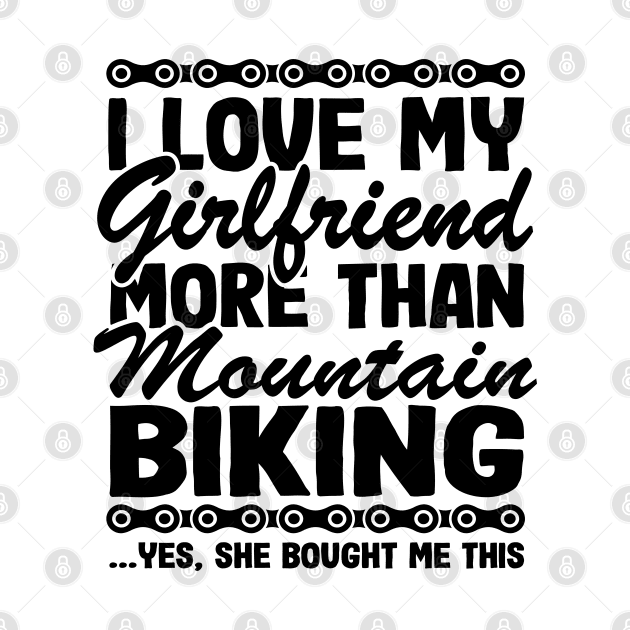 I Love My Girlfriend & Mountain Biking Funny MTB Gift Quotes by Kuehni