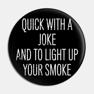 Quick With a Joke and to Light Up Your Smoke Pin