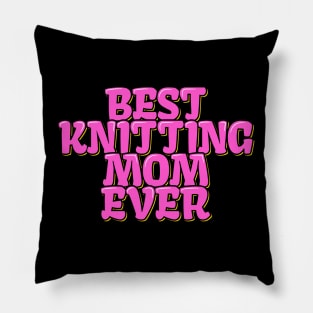 Best Knitting Mom Ever Pillow