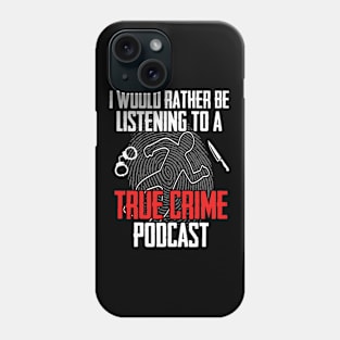 True Crime - I Would Rather Be Listening To A True Crime Podcast Phone Case