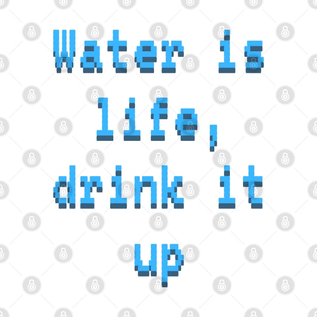 Water is life, drink it up by BrewBureau