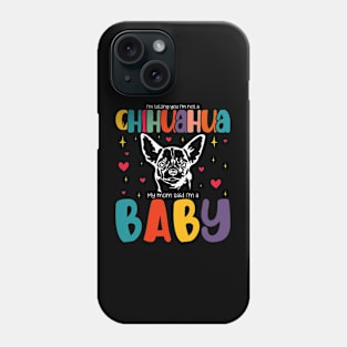 Mother's Day I'm telling you I'm not a Chihuahua My mom said I'm a baby Phone Case