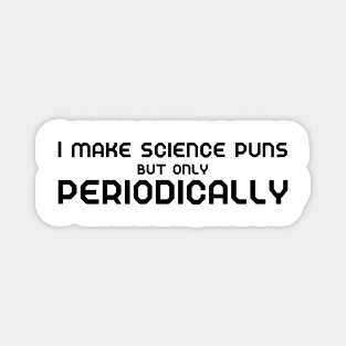 I make science puns but only periodically Magnet