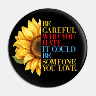 Sunflower Quote Be Careful Who You Hate, It Could Be Someone You Love Pin