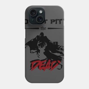 DO NOT PITY THE DEAD Phone Case